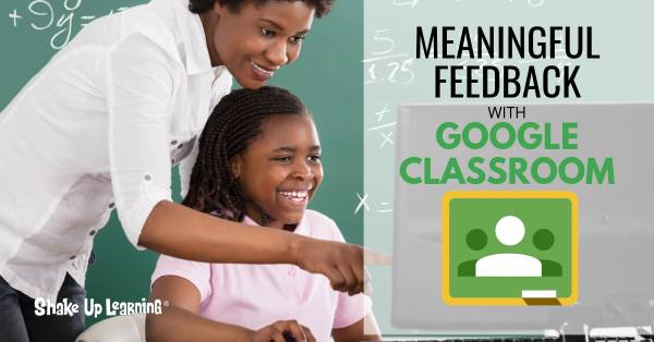 4 Ways to Give Meaningful Feedback with Google Classroom | Shake Up Learning