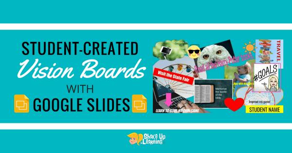 Student-Created Vision Boards with Google Slides | Shake Up Learning