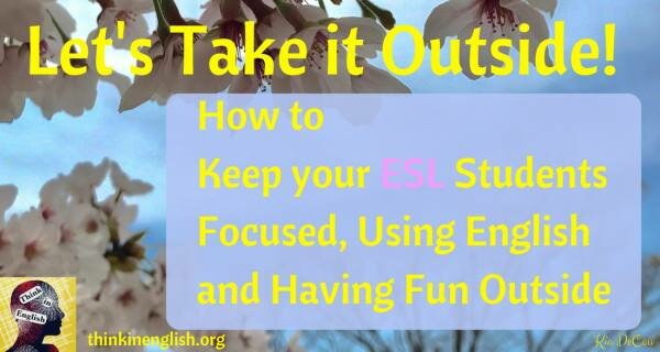 Let's Take it Outside: How to Keep Your Students Focused, Speaking English, and Having Fun Outside