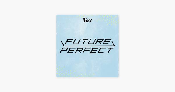 ‎Future Perfect: Engineering our way out of the climate crisis on Apple Podcasts