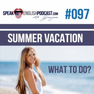 Speak English Now with teacher Georgiana: #097 What to do during  the Summer Vacation ESL